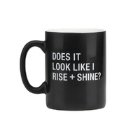 Say What? Mug - Does It Look Like I Rise + Shine?