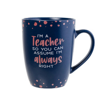 Splosh Teacher Mug - I'm A Teacher So You Can Assume I'm Always Right